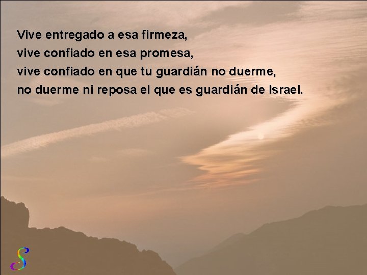 Vive entregado a esa firmeza, vive confiado en esa promesa, vive confiado en que