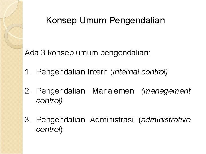 Konsep Umum Pengendalian Ada 3 konsep umum pengendalian: 1. Pengendalian Intern (internal control) 2.