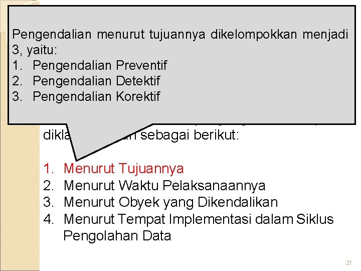 Pengendalian menurut tujuannya dikelompokkan Klasifikasi Pengendalian Intern menjadi 3, yaitu: 1. Pengendalian Preventif 2.