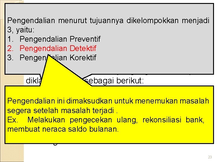 Pengendalian menurut tujuannya dikelompokkan Klasifikasi Pengendalian Intern menjadi 3, yaitu: 1. Pengendalian Preventif 2.