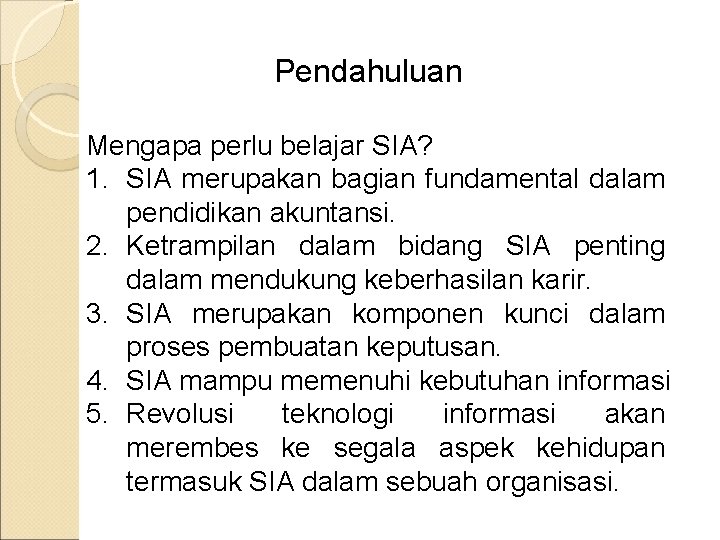 Pendahuluan Mengapa perlu belajar SIA? 1. SIA merupakan bagian fundamental dalam pendidikan akuntansi. 2.