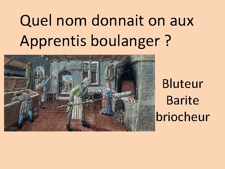 Quel nom donnait on aux Apprentis boulanger ? Bluteur Barite briocheur 