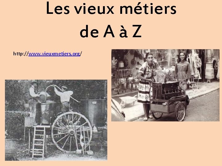 Les vieux métiers de A à Z http: //www. vieuxmetiers. org/ 