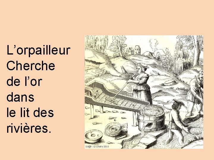 L’orpailleur Cherche de l’or dans le lit des rivières. 