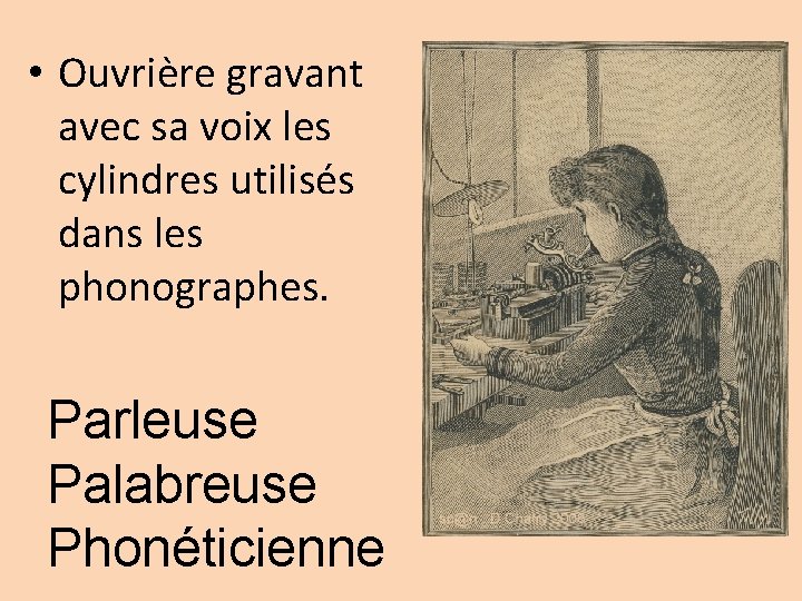  • Ouvrière gravant avec sa voix les cylindres utilisés dans les phonographes. Parleuse