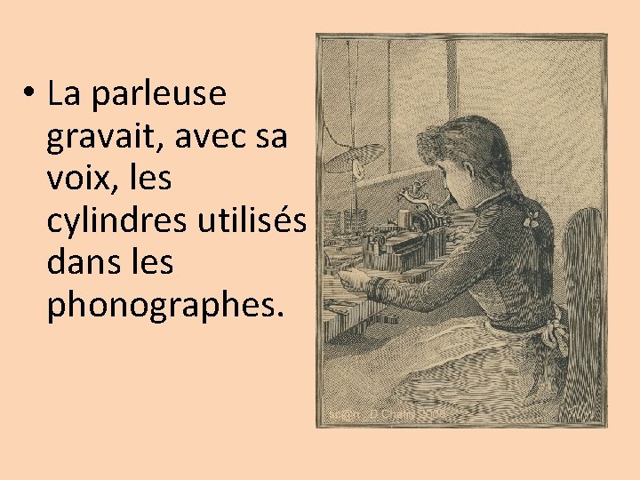  • La parleuse gravait, avec sa voix, les cylindres utilisés dans les phonographes.