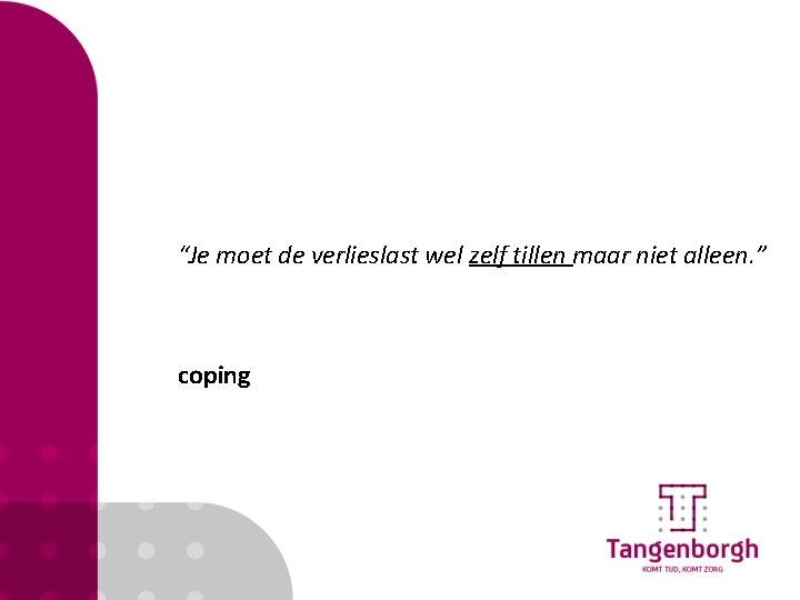 “Je moet de verlieslast wel zelf tillen maar niet alleen. ” coping 