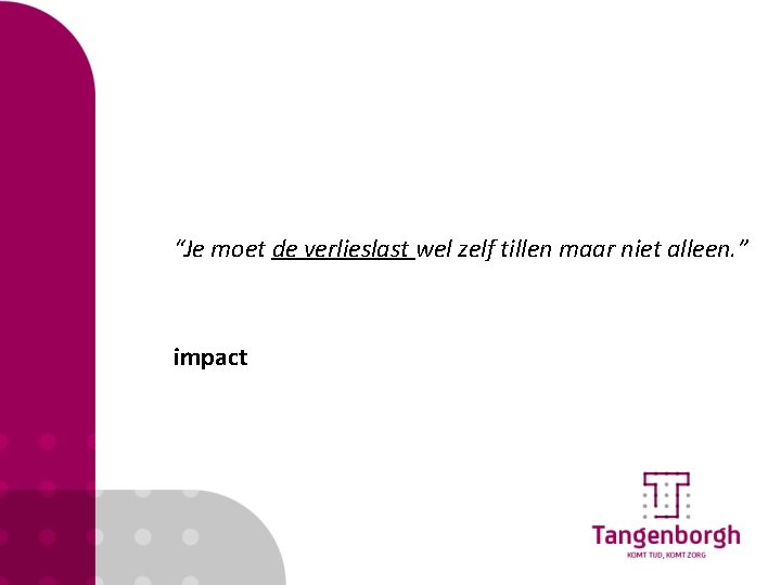 “Je moet de verlieslast wel zelf tillen maar niet alleen. ” impact 