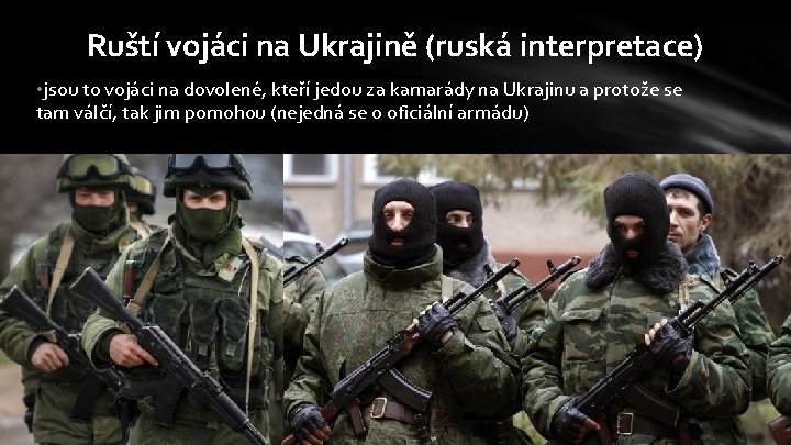 Ruští vojáci na Ukrajině (ruská interpretace) • jsou to vojáci na dovolené, kteří jedou