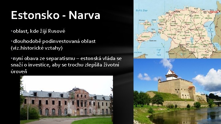 Estonsko - Narva • oblast, kde žijí Rusové • dlouhodobě podinvestovaná oblast (viz. historické