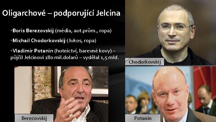 Oligarchové – podporující Jelcina • Boris Berezovskij (média, aut. prům. , ropa) • Michail