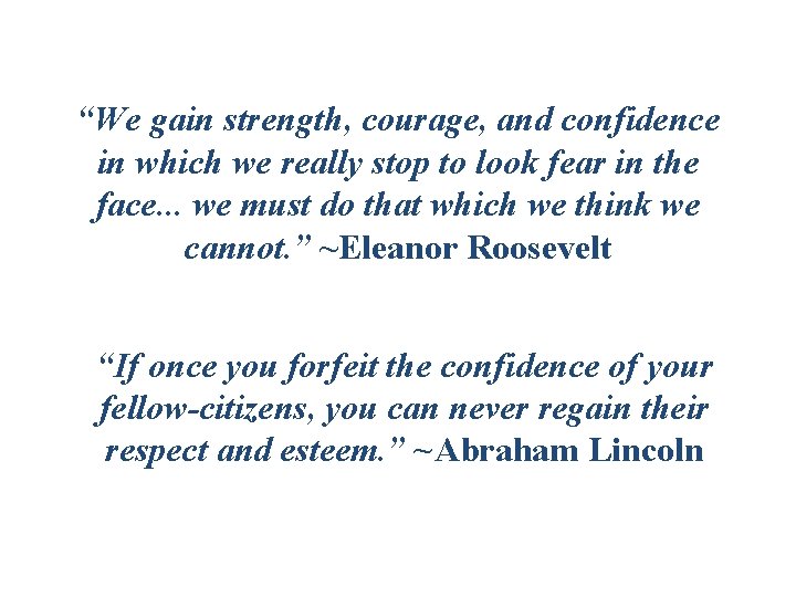 “We gain strength, courage, and confidence in which we really stop to look fear