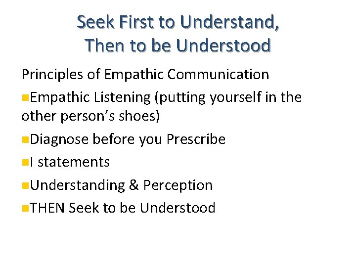 Seek First to Understand, Then to be Understood Principles of Empathic Communication Empathic Listening