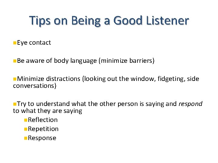 Tips on Being a Good Listener Eye Be contact aware of body language (minimize