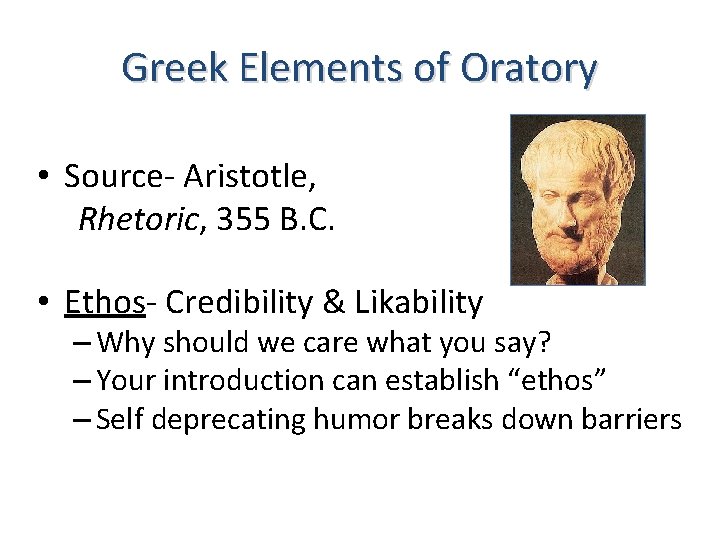 Greek Elements of Oratory • Source- Aristotle, Rhetoric, 355 B. C. • Ethos- Credibility