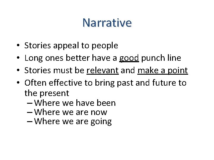 Narrative • • Stories appeal to people Long ones better have a good punch