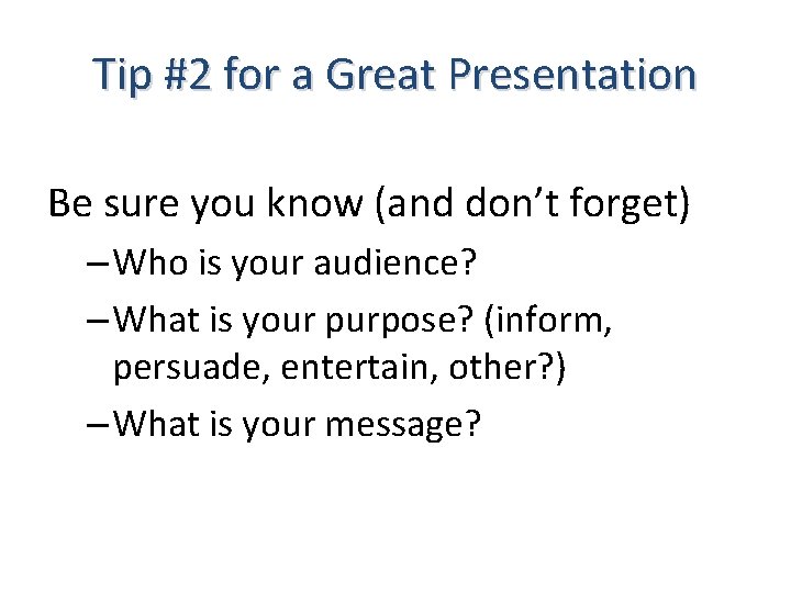 Tip #2 for a Great Presentation Be sure you know (and don’t forget) –