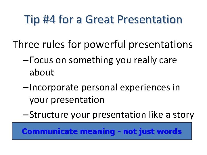 Tip #4 for a Great Presentation Three rules for powerful presentations – Focus on