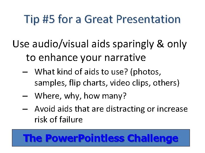 Tip #5 for a Great Presentation Use audio/visual aids sparingly & only to enhance