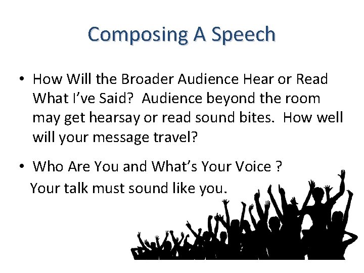 Composing A Speech • How Will the Broader Audience Hear or Read What I’ve