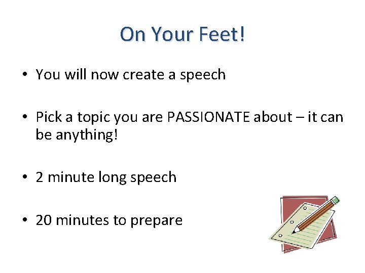 On Your Feet! • You will now create a speech • Pick a topic