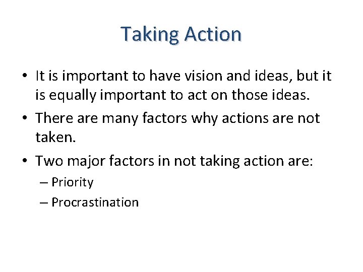 Taking Action • It is important to have vision and ideas, but it is