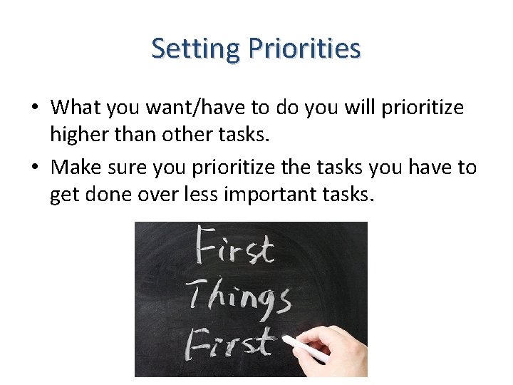 Setting Priorities • What you want/have to do you will prioritize higher than other