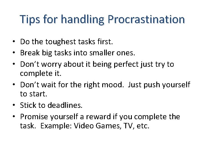 Tips for handling Procrastination • Do the toughest tasks first. • Break big tasks