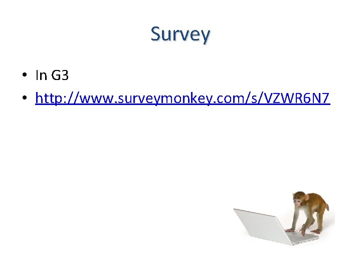 Survey • In G 3 • http: //www. surveymonkey. com/s/VZWR 6 N 7 