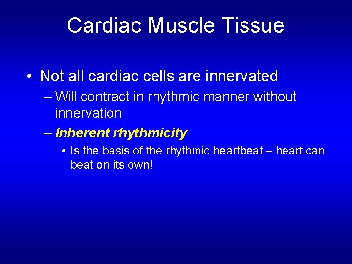 Cardiac Muscle Tissue • Not all cardiac cells are innervated – Will contract in Cardiac Muscle Tissue • Not all cardiac cells are innervated – Will contract in