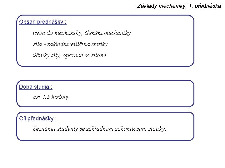 Základy mechaniky, 1. přednáška Obsah přednášky : úvod do mechaniky, členění mechaniky síla -