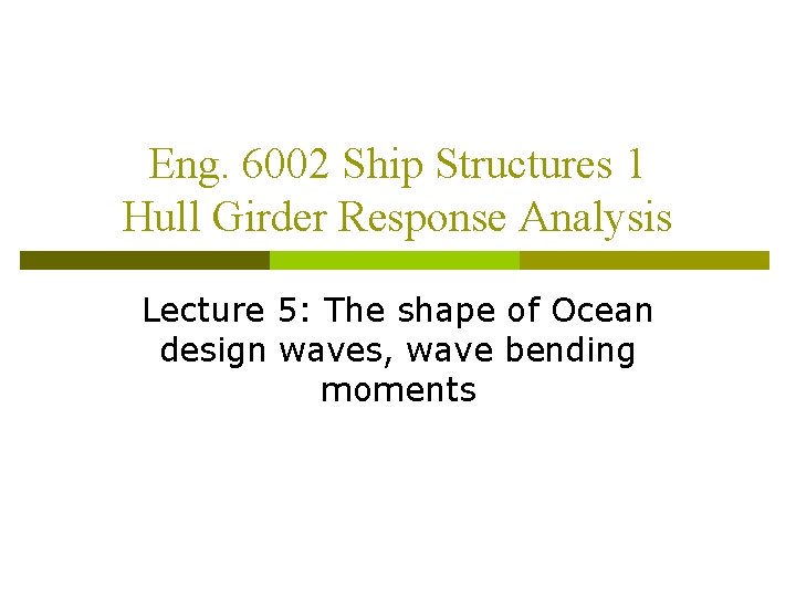 Eng. 6002 Ship Structures 1 Hull Girder Response Analysis Lecture 5: The shape of