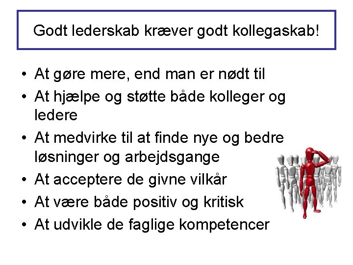 Godt lederskab kræver godt kollegaskab! • At gøre mere, end man er nødt til Godt lederskab kræver godt kollegaskab! • At gøre mere, end man er nødt til