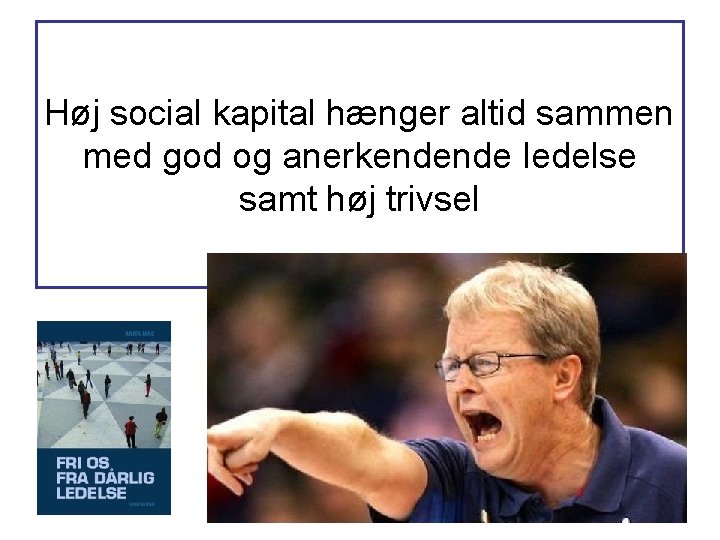 Høj social kapital hænger altid sammen med god og anerkendende ledelse samt høj trivsel Høj social kapital hænger altid sammen med god og anerkendende ledelse samt høj trivsel