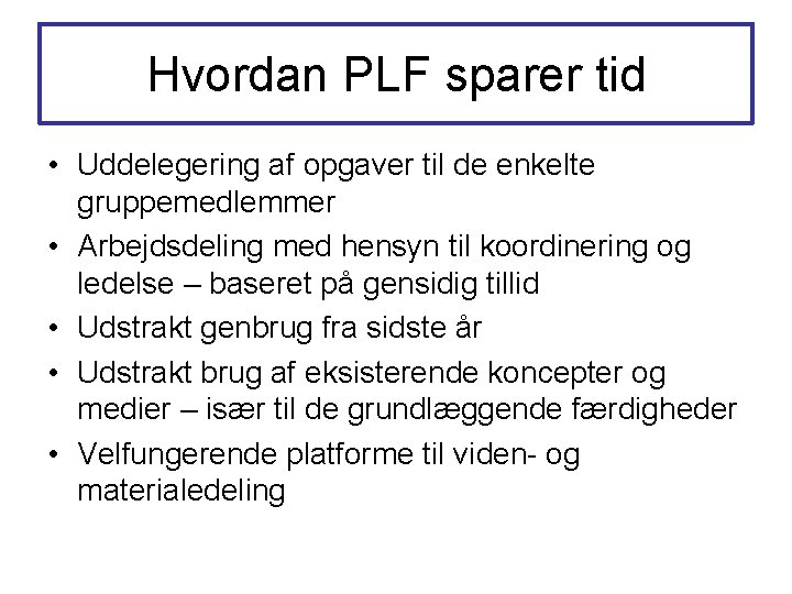 Hvordan PLF sparer tid • Uddelegering af opgaver til de enkelte gruppemedlemmer • Arbejdsdeling Hvordan PLF sparer tid • Uddelegering af opgaver til de enkelte gruppemedlemmer • Arbejdsdeling