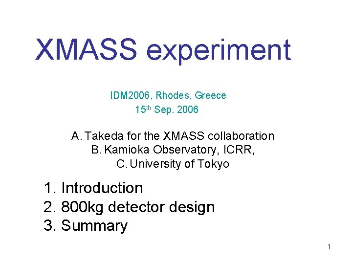 XMASS experiment IDM 2006, Rhodes, Greece 15 th Sep. 2006 A. Takeda for the