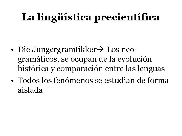 La lingüística precientífica • Die Jungergramtikker Los neogramáticos, se ocupan de la evolución histórica