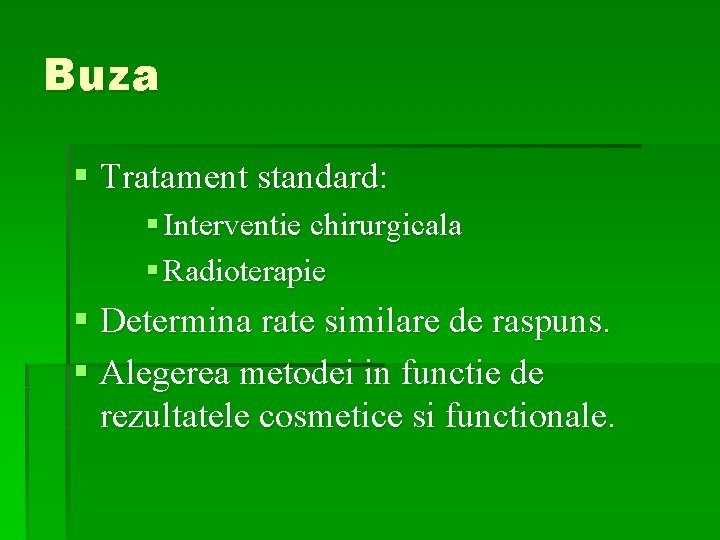 Buza § Tratament standard: § Interventie chirurgicala § Radioterapie § Determina rate similare de