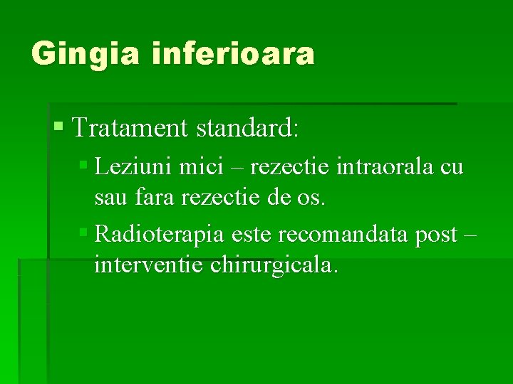 Gingia inferioara § Tratament standard: § Leziuni mici – rezectie intraorala cu sau fara