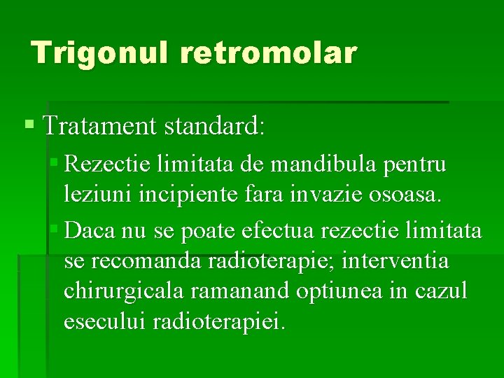 Trigonul retromolar § Tratament standard: § Rezectie limitata de mandibula pentru leziuni incipiente fara