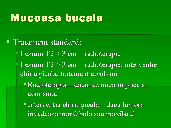 Mucoasa bucala § Tratament standard: § Leziuni T 2 < 3 cm – radioterapie