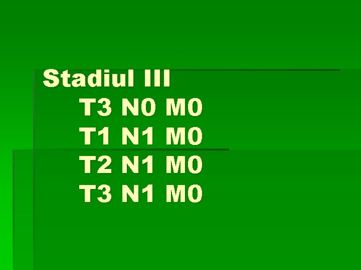 Stadiul III T 3 N 0 M 0 T 1 N 1 M 0