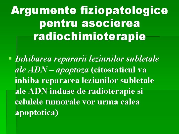 Argumente fiziopatologice pentru asocierea radiochimioterapie § Inhibarea repararii leziunilor subletale ADN – apoptoza (citostaticul