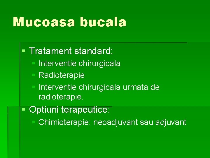 Mucoasa bucala § Tratament standard: § Interventie chirurgicala § Radioterapie § Interventie chirurgicala urmata