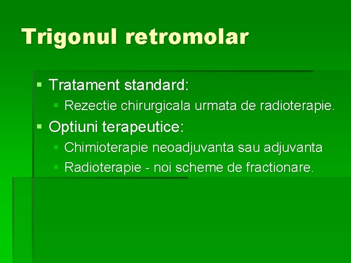 Trigonul retromolar § Tratament standard: § Rezectie chirurgicala urmata de radioterapie. § Optiuni terapeutice: