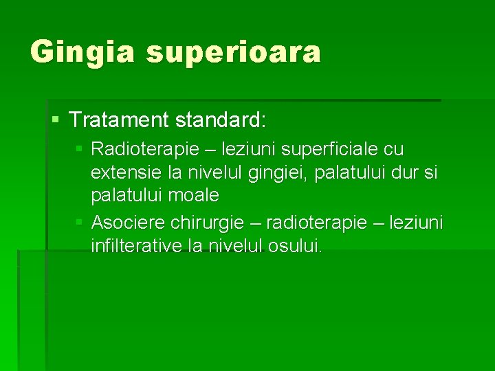 Gingia superioara § Tratament standard: § Radioterapie – leziuni superficiale cu extensie la nivelul