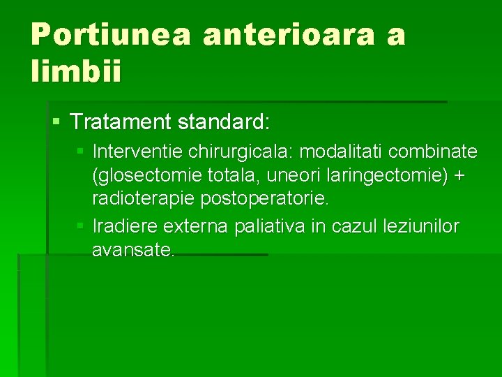 Portiunea anterioara a limbii § Tratament standard: § Interventie chirurgicala: modalitati combinate (glosectomie totala,