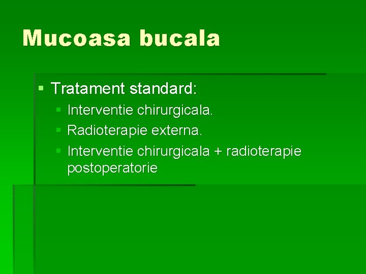Mucoasa bucala § Tratament standard: § Interventie chirurgicala. § Radioterapie externa. § Interventie chirurgicala