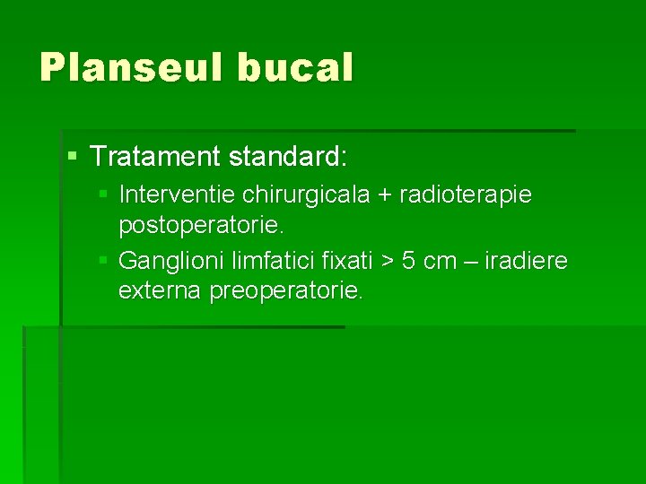 Planseul bucal § Tratament standard: § Interventie chirurgicala + radioterapie postoperatorie. § Ganglioni limfatici