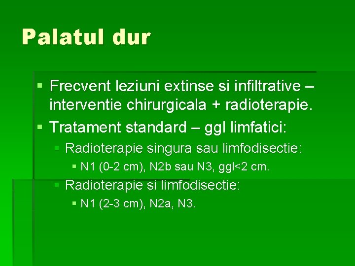 Palatul dur § Frecvent leziuni extinse si infiltrative – interventie chirurgicala + radioterapie. §